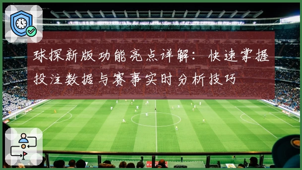 球探新版功能亮点详解：快速掌握投注数据与赛事实时分析技巧