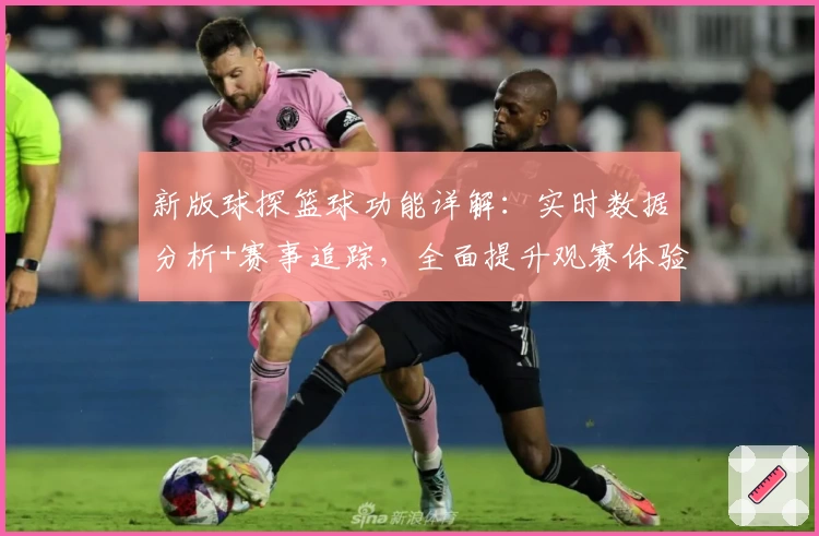 新版球探篮球功能详解：实时数据分析+赛事追踪，全面提升观赛体验