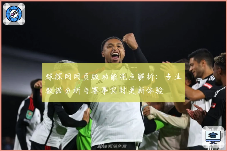 球探网网页版功能亮点解析:专业数据分析与赛事实时更新体验