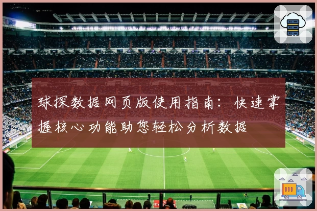 球探数据网页版使用指南：快速掌握核心功能助您轻松分析数据