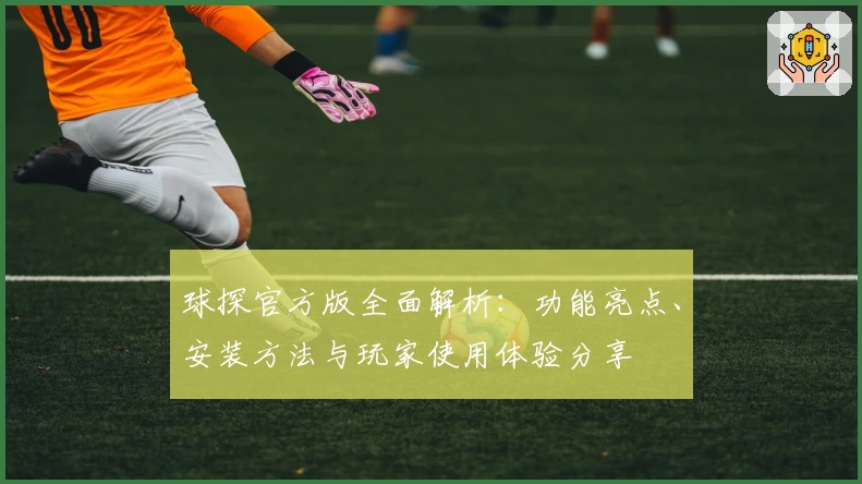 球探官方版全面解析:功能亮点、安装方法与玩家使用体验分享