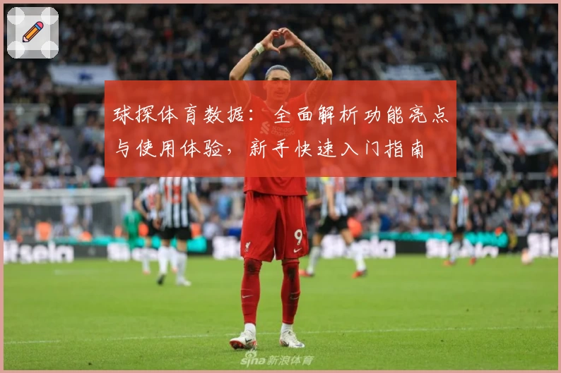 球探体育数据:全面解析功能亮点与使用体验,新手快速入门指南