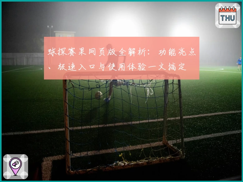 球探赛果网页版全解析：功能亮点、极速入口与使用体验一文搞定